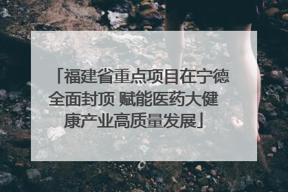 福建省重点项目在宁德全面封顶 赋能医药大健康产业高质量发展